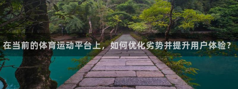 星速体育篮球直播：在当前的体育运动平台上，如何优化劣势并提升用户体验？