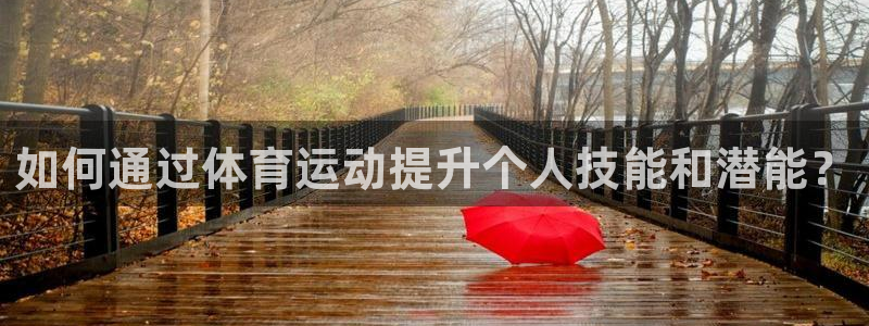 星速体育免费下载：如何通过体育运动提升个人技能和潜能？